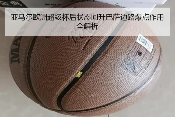 亚马尔欧洲超级杯后状态回升巴萨边路爆点作用全解析